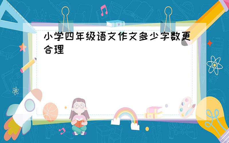 小学四年级语文作文多少字数更合理