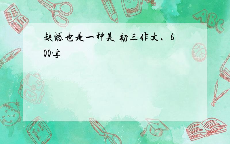 缺憾也是一种美 初三作文、600字