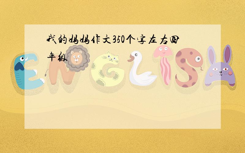 我的妈妈作文350个字左右四年级