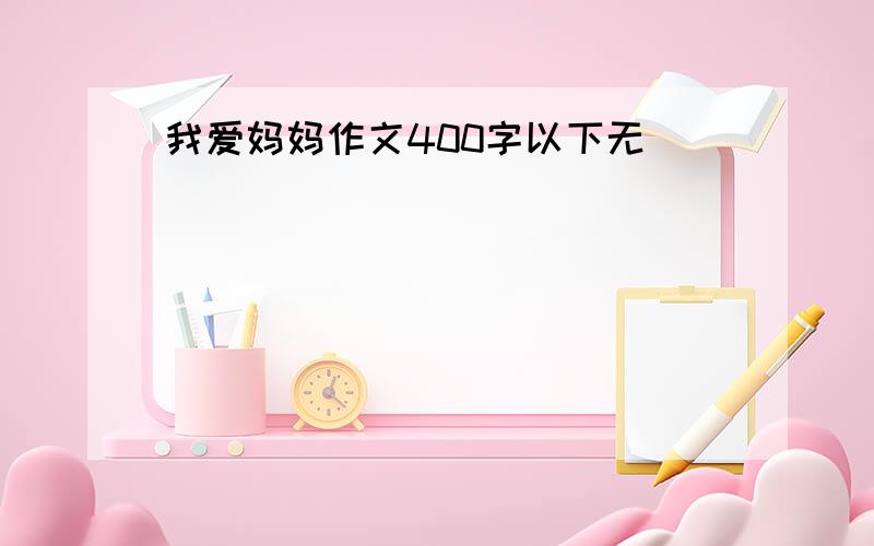 我爱妈妈作文400字以下无