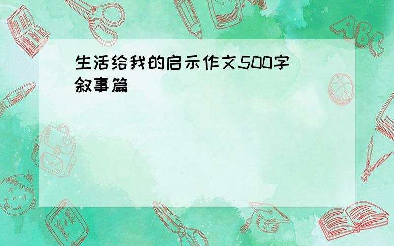 生活给我的启示作文500字 叙事篇