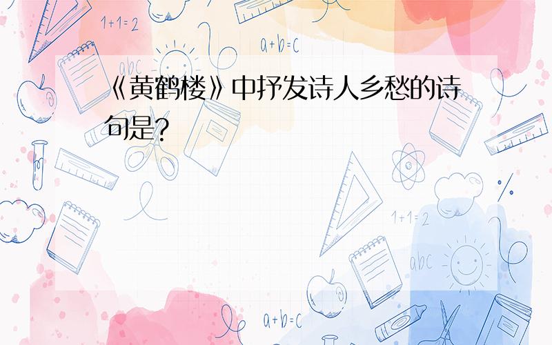 《黄鹤楼》中抒发诗人乡愁的诗句是?