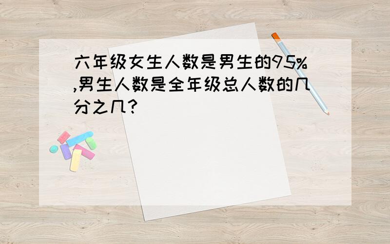 六年级女生人数是男生的95%,男生人数是全年级总人数的几分之几?