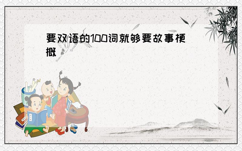 要双语的100词就够要故事梗概