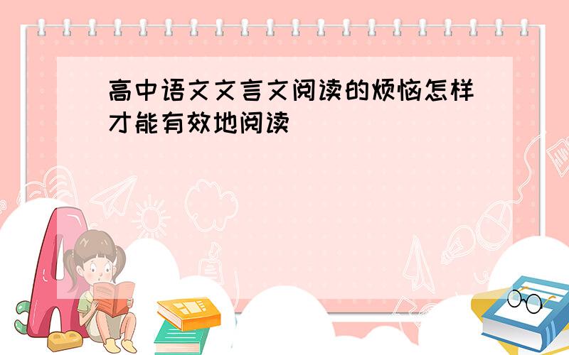 高中语文文言文阅读的烦恼怎样才能有效地阅读