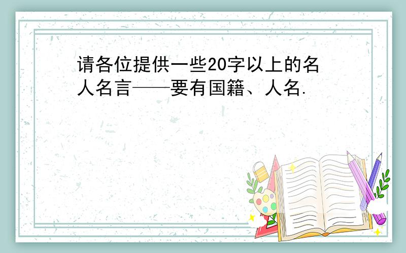 请各位提供一些20字以上的名人名言——要有国籍、人名.