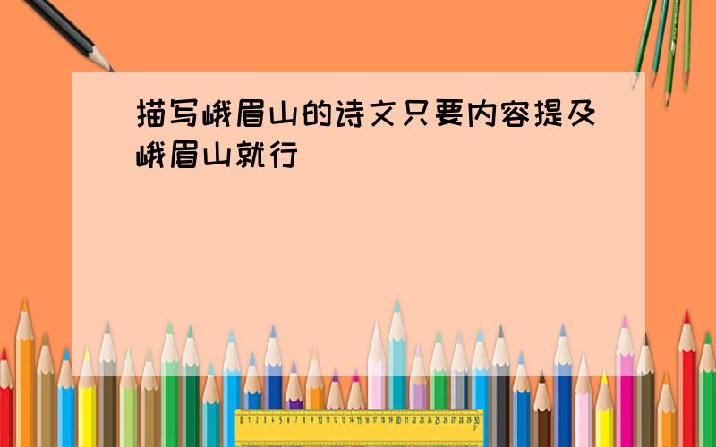 描写峨眉山的诗文只要内容提及峨眉山就行