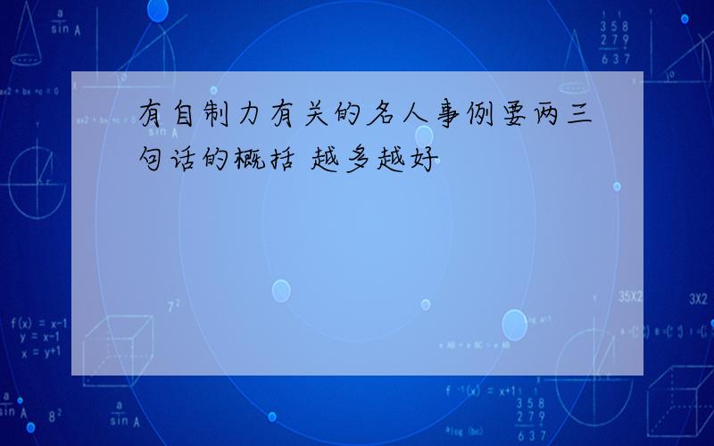 有自制力有关的名人事例要两三句话的概括 越多越好