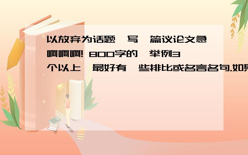 以放弃为话题,写一篇议论文急啊啊啊! 800字的,举例3个以上,最好有一些排比或名言名句.如果有那个鲁迅、马云的例子更好!