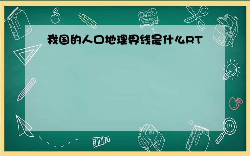 我国的人口地理界线是什么RT