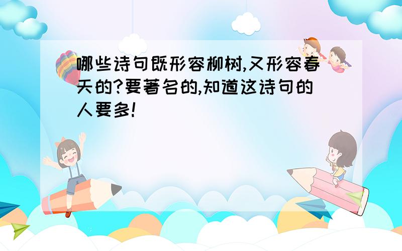 哪些诗句既形容柳树,又形容春天的?要著名的,知道这诗句的人要多!