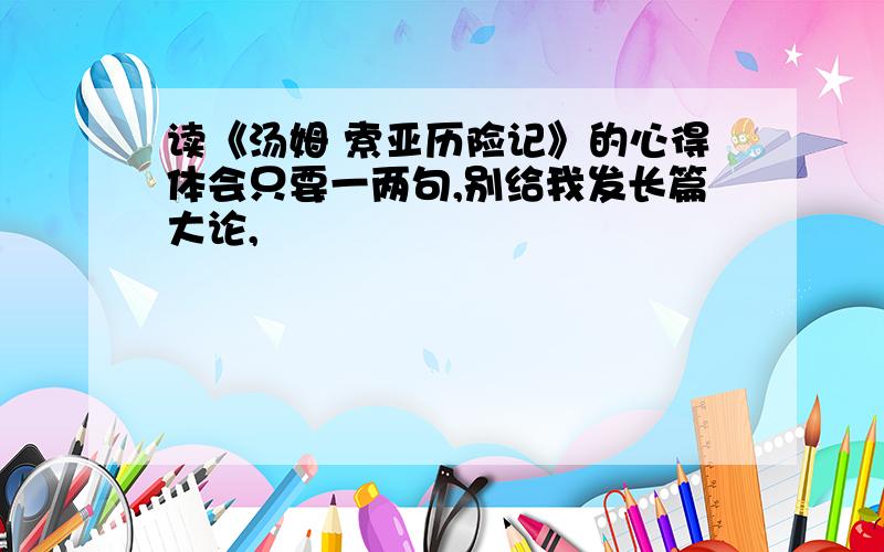 读《汤姆 索亚历险记》的心得体会只要一两句,别给我发长篇大论,