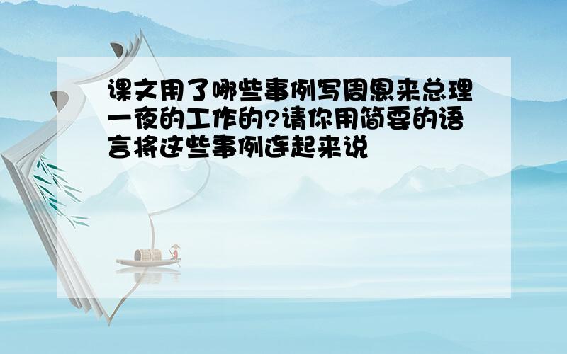 课文用了哪些事例写周恩来总理一夜的工作的?请你用简要的语言将这些事例连起来说