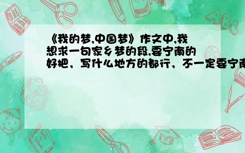 《我的梦,中国梦》作文中,我想求一句家乡梦的段,要宁南的好把，写什么地方的都行，不一定要宁南的，快