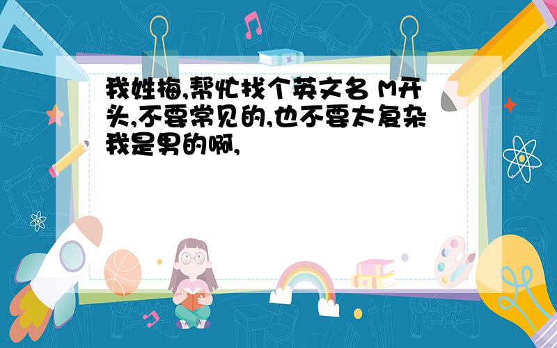 我姓梅,帮忙找个英文名 M开头,不要常见的,也不要太复杂我是男的啊,