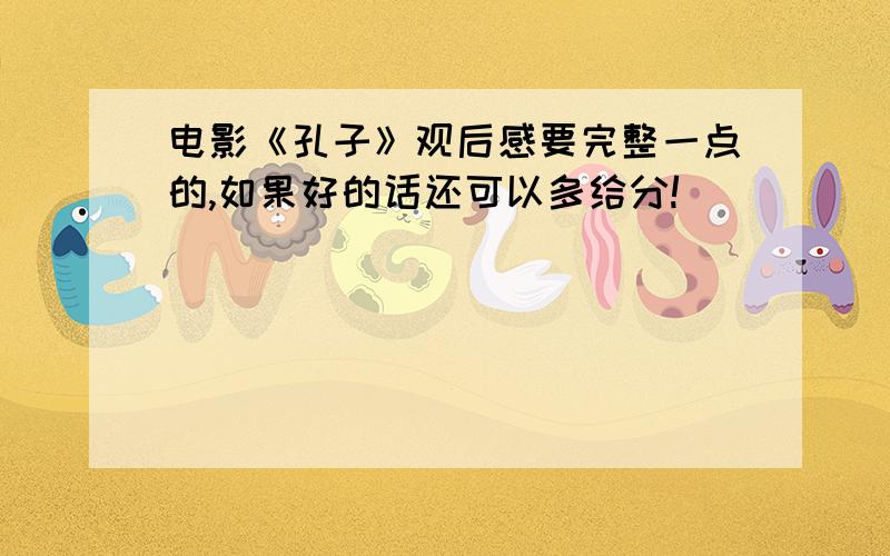 电影《孔子》观后感要完整一点的,如果好的话还可以多给分!