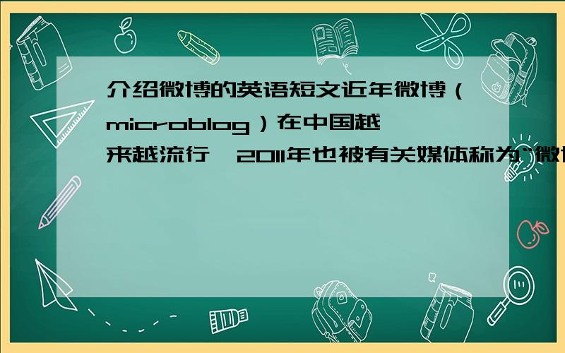 介绍微博的英语短文近年微博（microblog）在中国越来越流行,2011年也被有关媒体称为“微博元年”.假设你是校报记者,请根据下列提示为校报写一介绍微博的短文.1.非常方便,人们可以随时利
