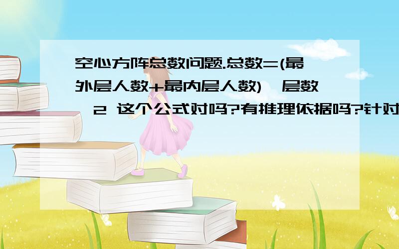 空心方阵总数问题.总数=(最外层人数+最内层人数)×层数÷2 这个公式对吗?有推理依据吗?针对层数为奇数的有效，可以理解为等差数列求和，要是层数为偶数，空心方阵总数怎麽计算？