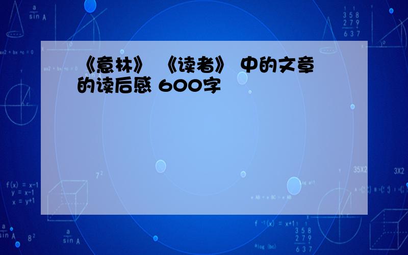 《意林》 《读者》 中的文章的读后感 600字