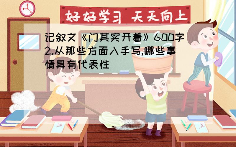 记叙文《门其实开着》600字2.从那些方面入手写,哪些事情具有代表性