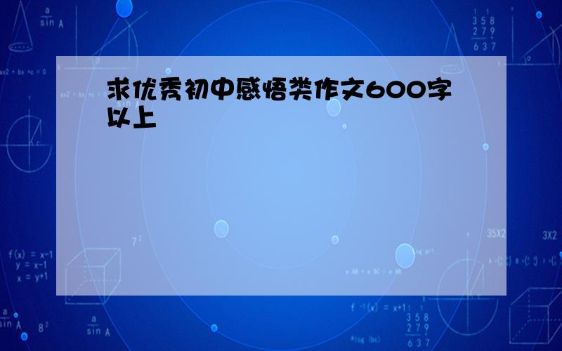 求优秀初中感悟类作文600字以上