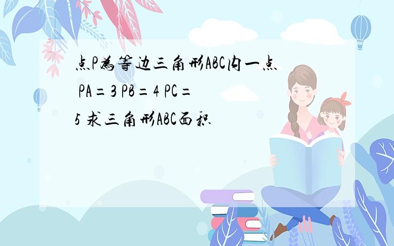 点P为等边三角形ABC内一点 PA=3 PB=4 PC=5 求三角形ABC面积