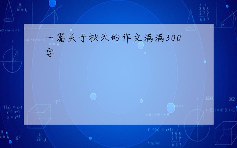 一篇关于秋天的作文满满300字