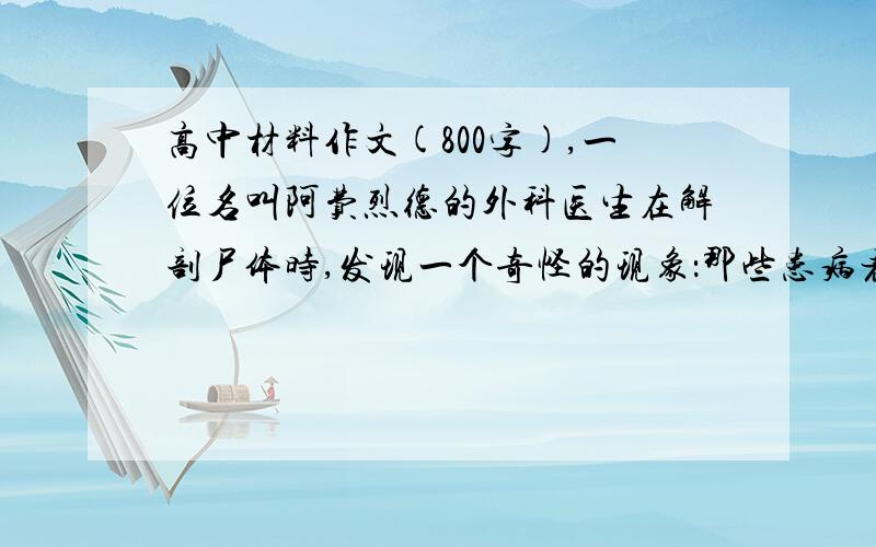 高中材料作文(800字),一位名叫阿费烈德的外科医生在解剖尸体时,发现一个奇怪的现象：那些患病者并不像人们想象的那样糟,相反在与疾病的抗争中,为了抵御病变,它们往往要代偿性地比正常