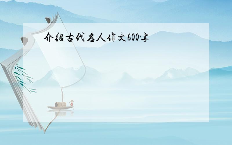 介绍古代名人作文600字