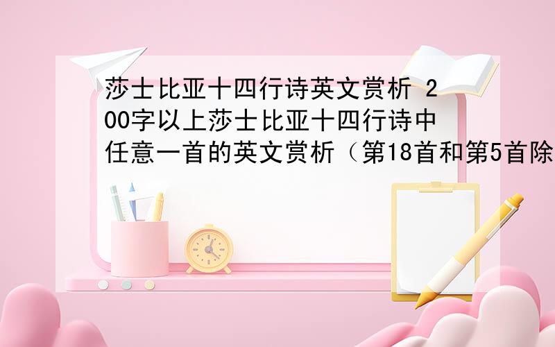 莎士比亚十四行诗英文赏析 200字以上莎士比亚十四行诗中任意一首的英文赏析（第18首和第5首除外不要）要求：首先给出十四行诗的英文原文介绍这首诗写的内容 寓意 象征 以及诗的主题赏