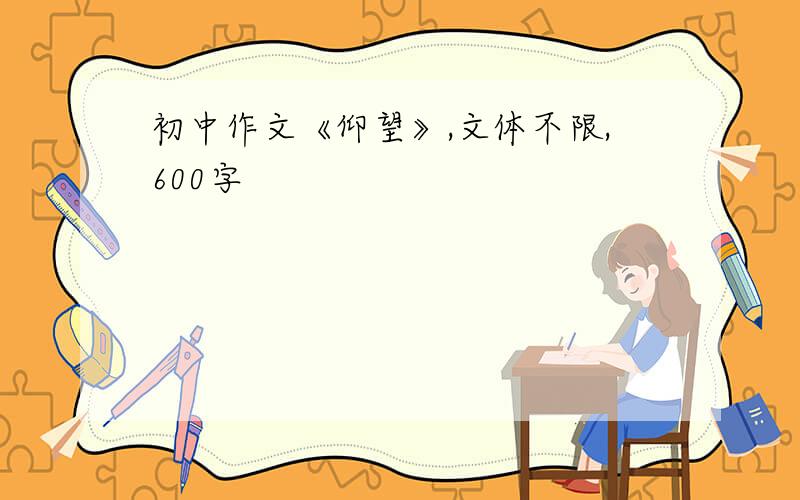 初中作文《仰望》,文体不限,600字