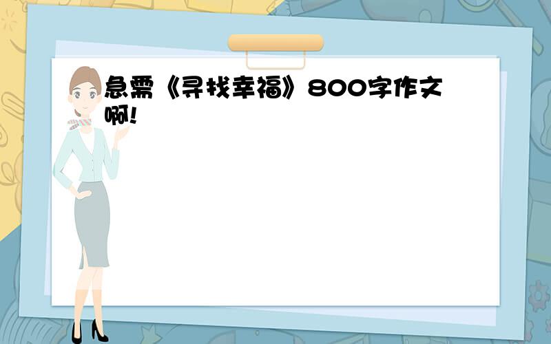 急需《寻找幸福》800字作文啊!