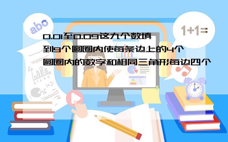 0.01至0.09这九个数填到9个圆圈内使每条边上的4个圆圈内的数字和相同三角形每边四个