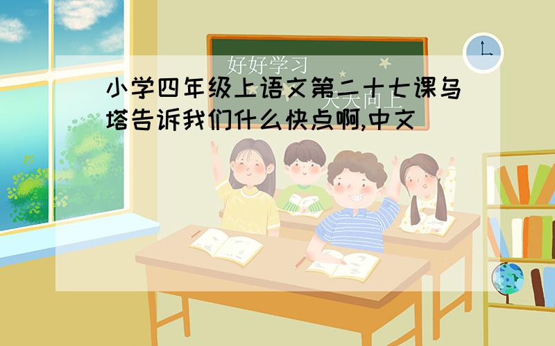 小学四年级上语文第二十七课乌塔告诉我们什么快点啊,中文