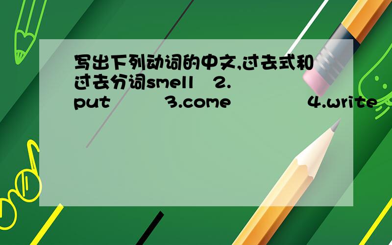 写出下列动词的中文,过去式和过去分词smell   2.put         3.come             4.write          5.break          6.win          7.lose         8.leave   9.make        10.give