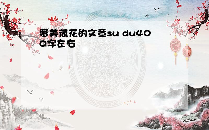 赞美荷花的文章su du400字左右