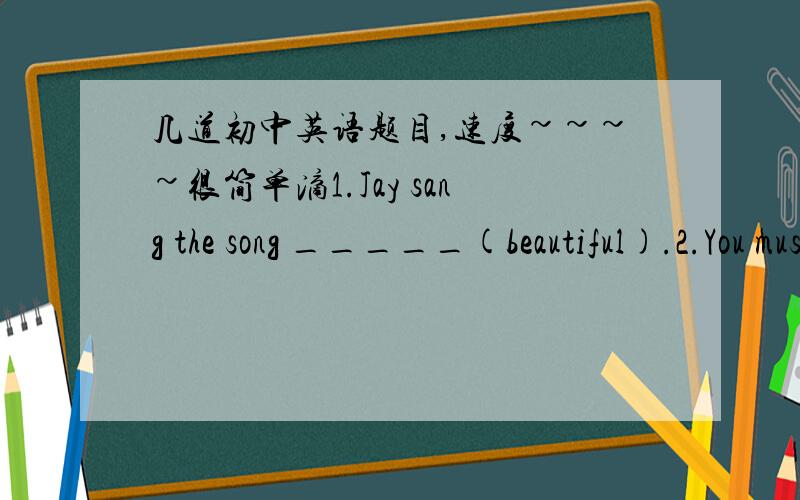 几道初中英语题目,速度~~~~很简单滴1.Jay sang the song _____(beautiful).2.You must wait for your turn in l______.3.When Tim saw me ,he w______his hand to me.4.Yester i was just to go out _____someone telephoned me.A.when B.while C.as D.th