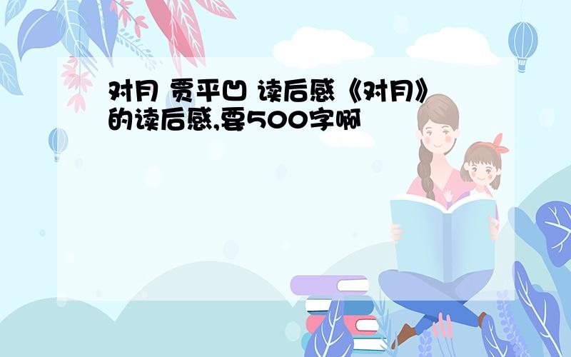 对月 贾平凹 读后感《对月》的读后感,要500字啊