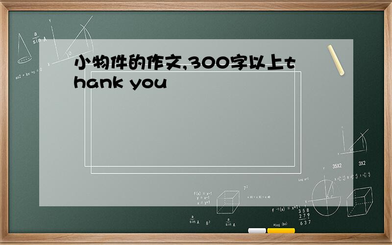 小物件的作文,300字以上thank you