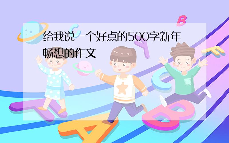 给我说一个好点的500字新年畅想的作文