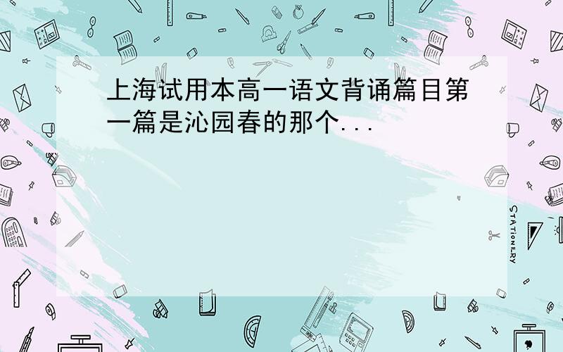 上海试用本高一语文背诵篇目第一篇是沁园春的那个...