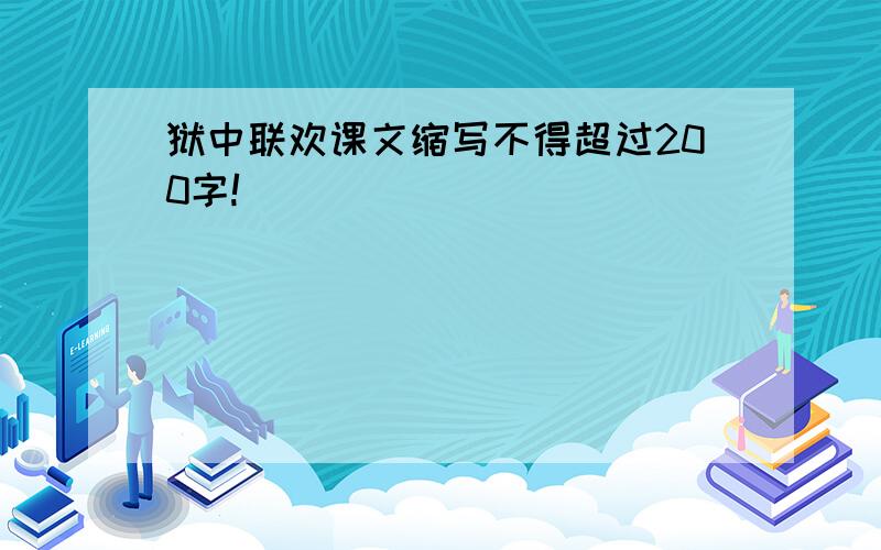 狱中联欢课文缩写不得超过200字!