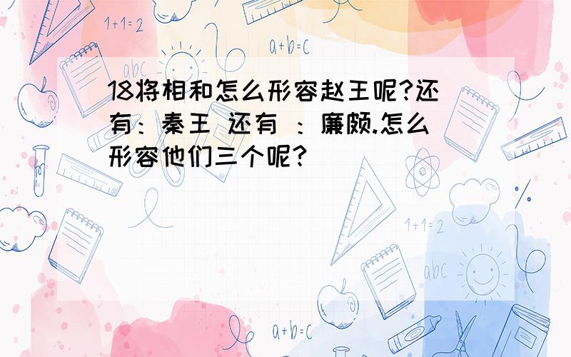 18将相和怎么形容赵王呢?还有：秦王 还有 ：廉颇.怎么形容他们三个呢?