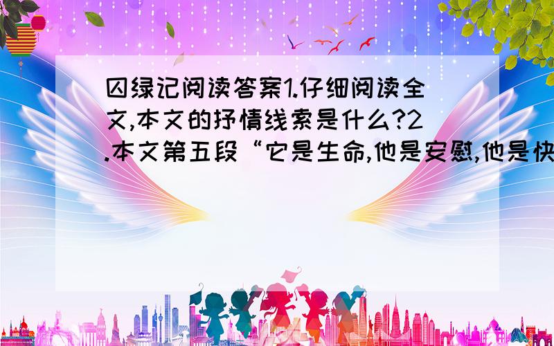 囚绿记阅读答案1.仔细阅读全文,本文的抒情线索是什么?2.本文第五段“它是生命,他是安慰,他是快乐”如何理解?3,作者囚绿之后,发现“绿友”“好像病了的孩子”,作者为什么不立刻把它放回