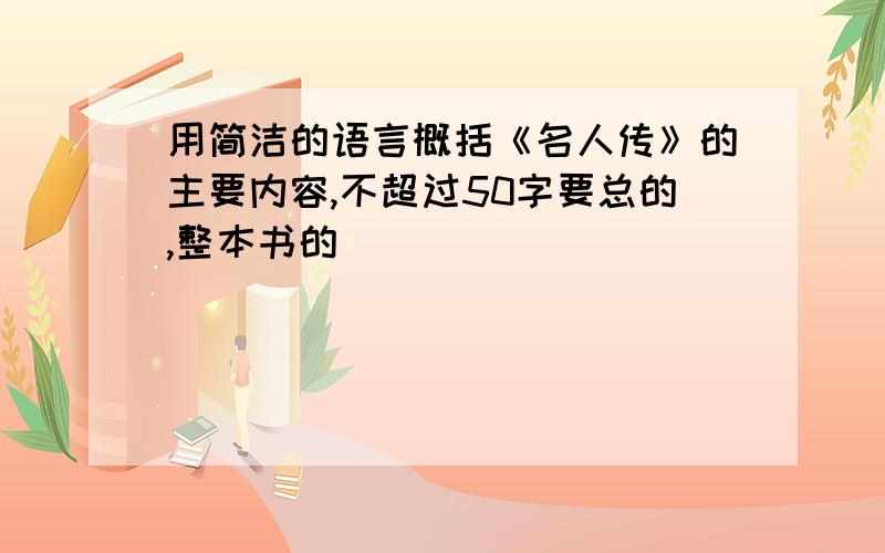 用简洁的语言概括《名人传》的主要内容,不超过50字要总的,整本书的