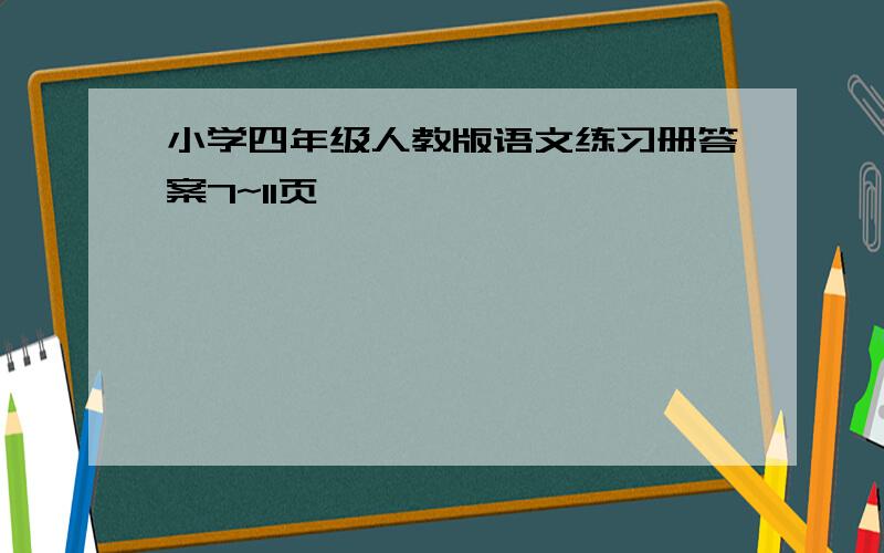 小学四年级人教版语文练习册答案7~11页