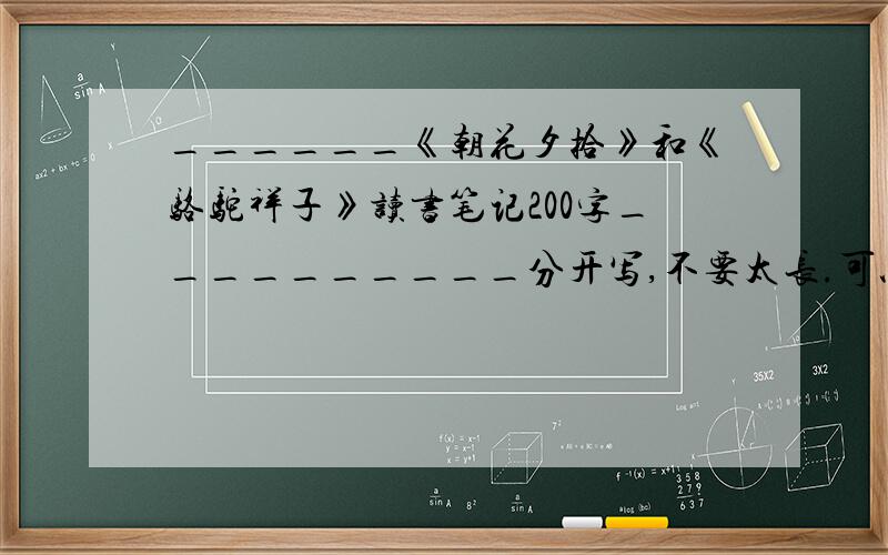 ______《朝花夕拾》和《骆驼祥子》读书笔记200字__________分开写,不要太长.可以的话再帮我找个《初二,就在面前》的作文,