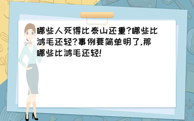 哪些人死得比泰山还重?哪些比鸿毛还轻?事例要简单明了.那哪些比鸿毛还轻!