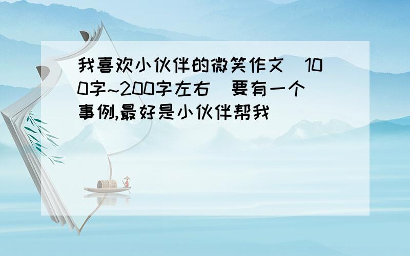 我喜欢小伙伴的微笑作文（100字~200字左右）要有一个事例,最好是小伙伴帮我