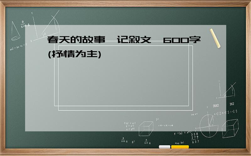 春天的故事,记叙文,600字(抒情为主)